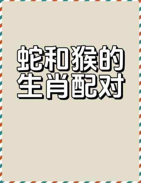 生肖蛇喜欢哪个属相男生（蛇女最佳婚配属猴男生真相揭秘）